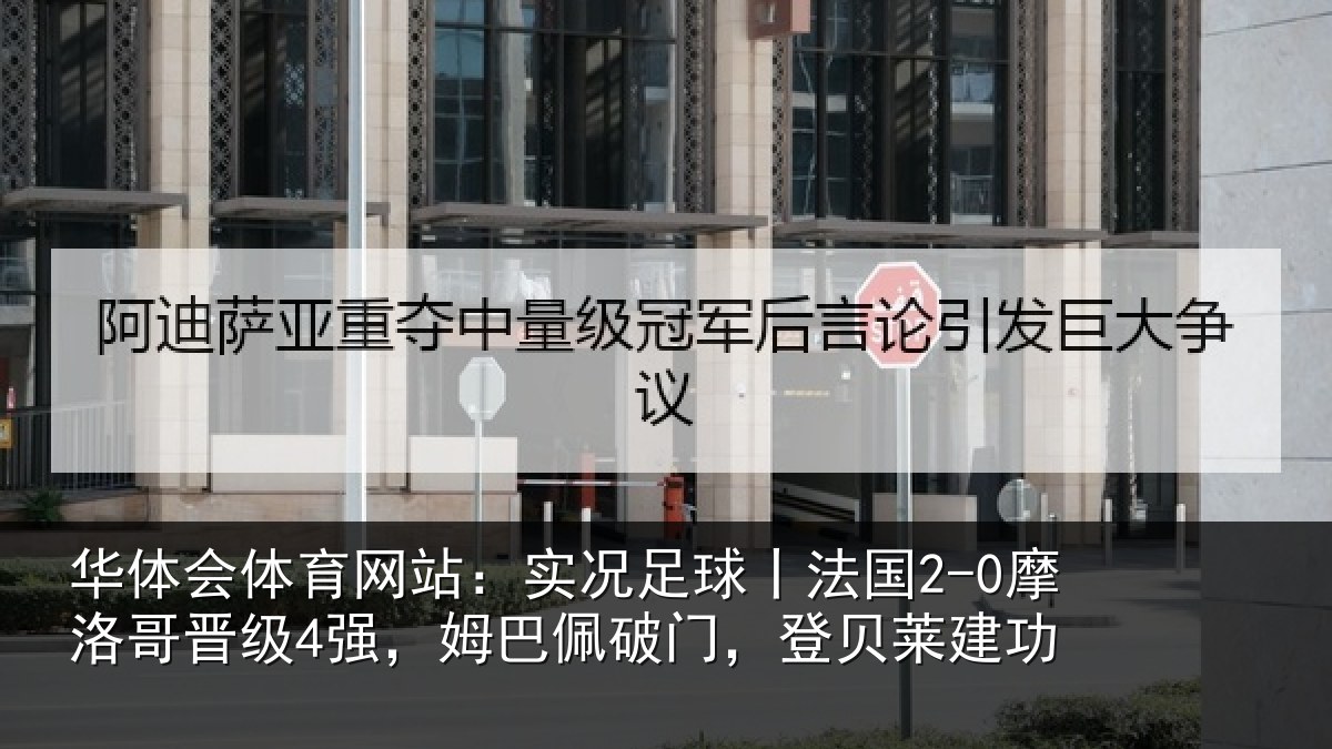 华体会体育网站：实况足球丨法国2-0摩洛哥晋级4强，姆巴佩破门，登贝莱建功