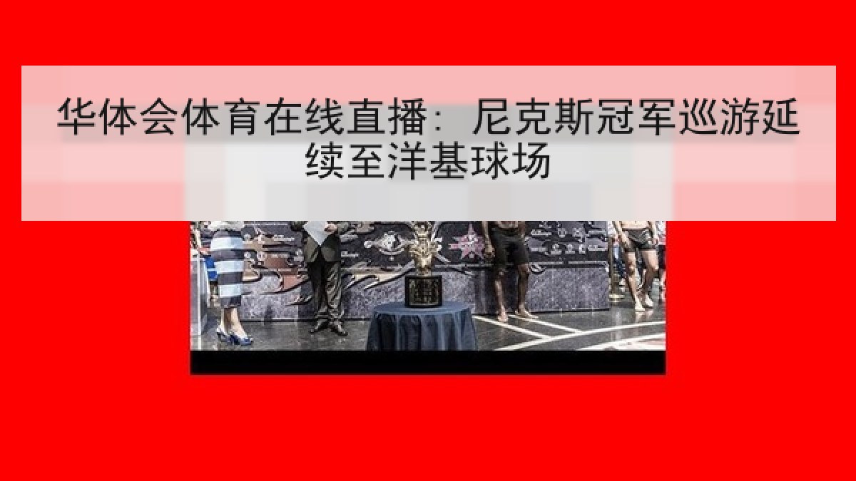 华体会体育在线直播: 尼克斯冠军巡游延续至洋基球场 华体会体育在线直播: 尼克斯冠军巡游延续至洋基球场